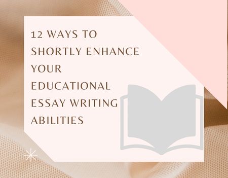 12 Ways To Shortly Enhance Your Educational Essay Writing Abilities