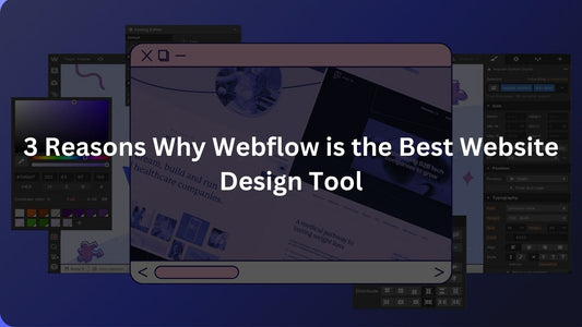 3 Reasons Why Webflow is the Best Website Design Tool